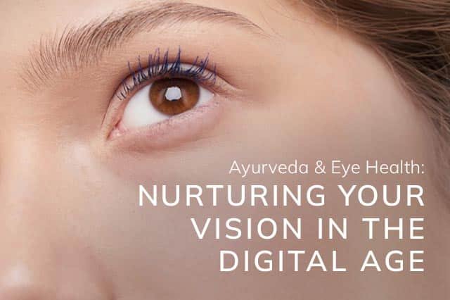 Ayurveda & Eye Health: Nurturing Your Vision in the Digital Age